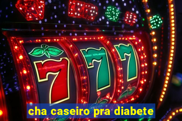 cha caseiro pra diabete